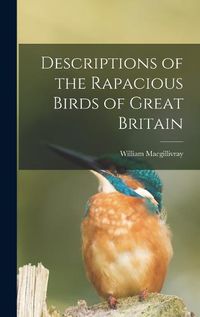 Cover image for Descriptions of the Rapacious Birds of Great Britain