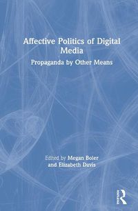 Cover image for Affective Politics of Digital Media: Propaganda by Other Means