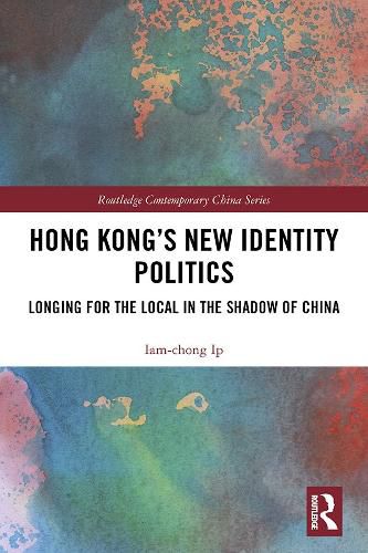 Cover image for Hong Kong's New Identity Politics: Longing for the Local in the Shadow of China