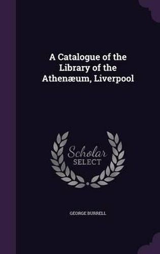 A Catalogue of the Library of the Athenaeum, Liverpool