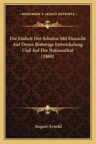 Die Einheit Der Schulen Mit Hinsicht Auf Deren Bisherige Entwickelung Und Auf Die Nationalitat (1860)