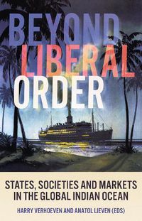 Cover image for Beyond Liberal Order: States, Societies and Markets in the Global Indian Ocean