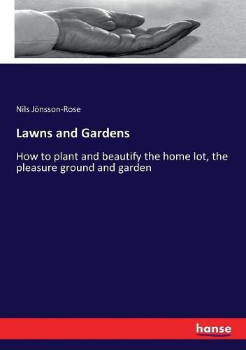 Cover image for Lawns and Gardens: How to plant and beautify the home lot, the pleasure ground and garden