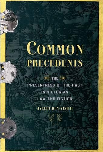 Cover image for Common Precedents: The Presentness of the Past in Victorian Law and Fiction