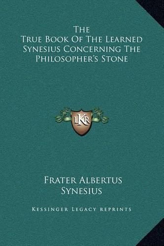 The True Book of the Learned Synesius Concerning the Philosopher's Stone