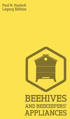 Cover image for Beehives And Bee Keepers' Appliances (Legacy Edition): A Practical Manual For Handmade Bee Hives, Wax And Honey Extraction Tools, And Traditional Apiary Work