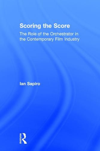 Cover image for Scoring the Score: The Role of the Orchestrator in the Contemporary Film Industry