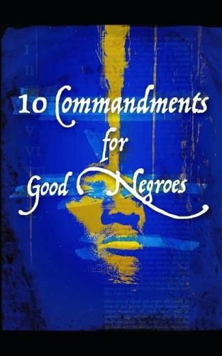 Cover image for 10 Commandments for Good Negroes: What You Need to Know to Be Black and Christian in America