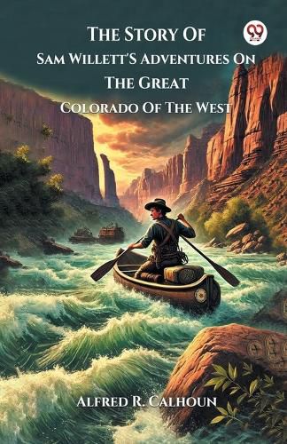 Cover image for The Story Of Sam Willett'S Adventures On The Great Colorado Of The West (Edition1)