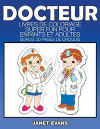 Cover image for Docteur: Livres De Coloriage Super Fun Pour Enfants Et Adultes (Bonus: 20 Pages de Croquis)