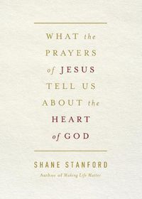 Cover image for What the Prayers of Jesus Tell Us About the Heart of God