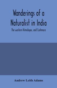 Cover image for Wanderings of a naturalist in India: the western Himalayas, and Cashmere