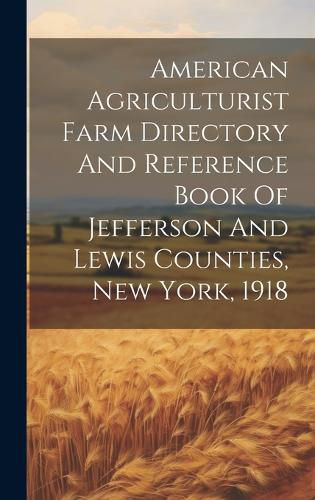 Cover image for American Agriculturist Farm Directory And Reference Book Of Jefferson And Lewis Counties, New York, 1918