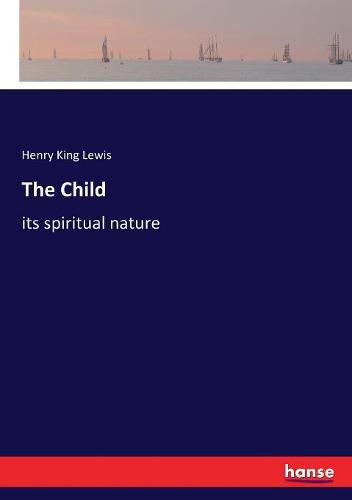 Cover image for The Child: its spiritual nature