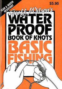 Cover image for Geoff Wilson's Waterproof Book of Basic Fishing Knots