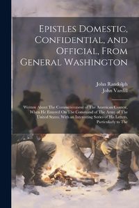 Cover image for Epistles Domestic, Confidential, and Official, From General Washington