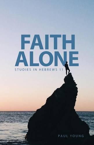 Cover image for Faith Alone: Studies in Hebrews 11