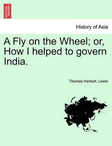 Cover image for A Fly on the Wheel; Or, How I Helped to Govern India.