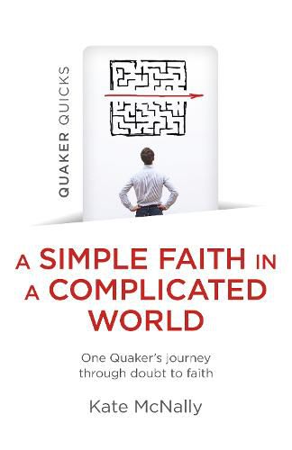 Cover image for Quaker Quicks - A Simple Faith in a Complicated - One Quaker's journey through doubt to faith