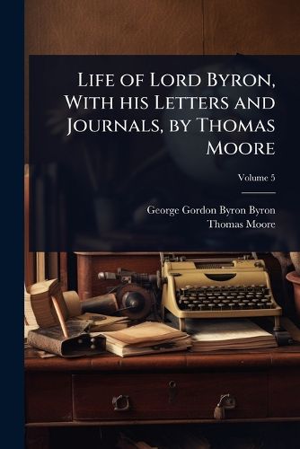 Cover image for Life of Lord Byron, With his Letters and Journals, by Thomas Moore