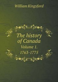 Cover image for The history of Canada Volume 1. 1763-1775