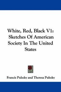 Cover image for White, Red, Black V1: Sketches of American Society in the United States