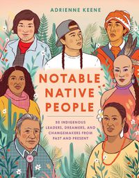 Cover image for Notable Native People: 50 Indigenous Leaders, Dreamers, and Changemakers from Past and Present