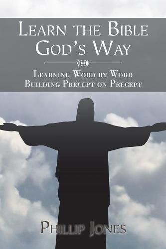 Learn the Bible God'S Way: Learning Word by Word, Building Precept on Precept