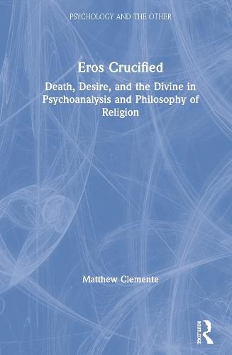 Cover image for Eros Crucified: Death, Desire, and the Divine in Psychoanalysis and Philosophy of Religion