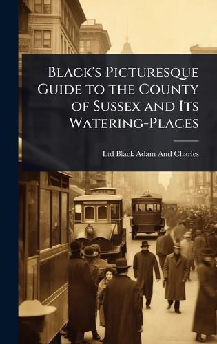 Cover image for Black's Picturesque Guide to the County of Sussex and Its Watering-Places