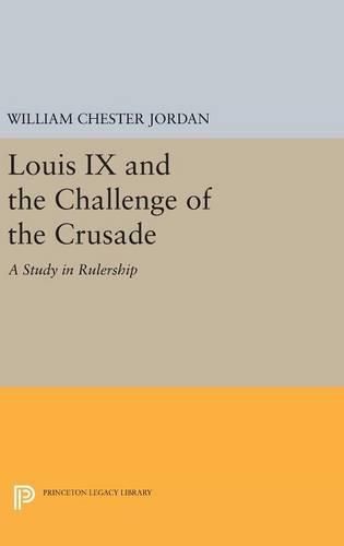 Louis IX and the Challenge of the Crusade: A Study in Rulership