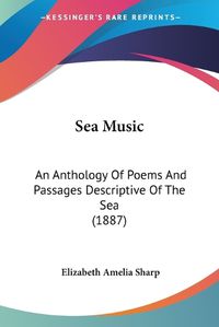 Cover image for Sea Music: An Anthology of Poems and Passages Descriptive of the Sea (1887)