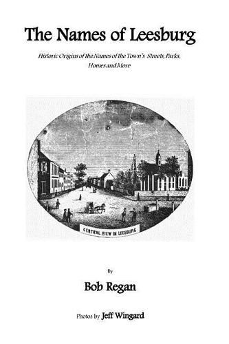 The Names of Leesburg: Historic Origins of the Towns Streets, Park, Homes and more