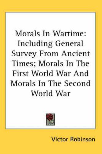 Morals in Wartime: Including General Survey from Ancient Times; Morals in the First World War and Morals in the Second World War