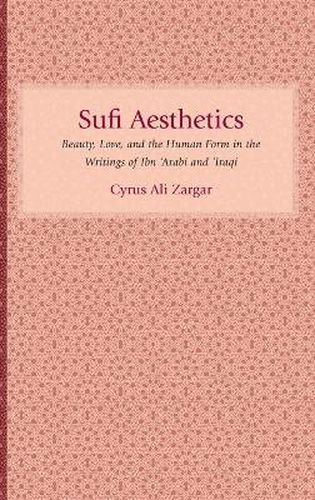 Sufi Aesthetics: Beauty, Love, and the Human Form in the Writings of Ibn 'Arabi and 'Iraqi