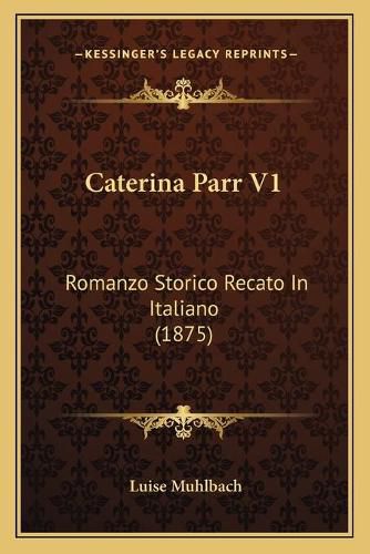 Cover image for Caterina Parr V1: Romanzo Storico Recato in Italiano (1875)