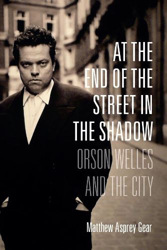 Cover image for At the End of the Street in the Shadow: Orson Welles and the City