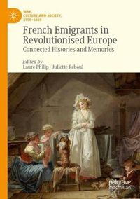 Cover image for French Emigrants in Revolutionised Europe: Connected Histories and Memories