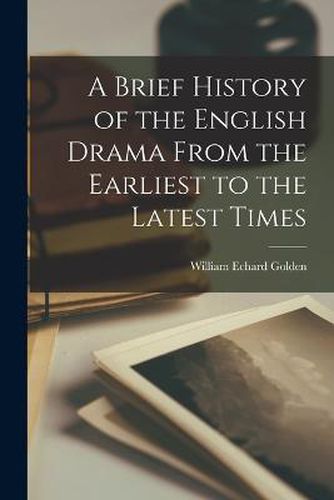 Cover image for A Brief History of the English Drama From the Earliest to the Latest Times