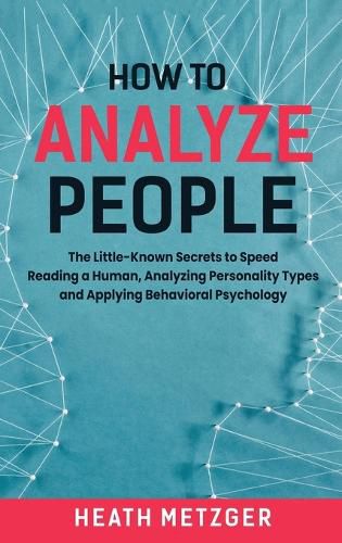 Cover image for How to Analyze People: The Little-Known Secrets to Speed Reading a Human, Analyzing Personality Types and Applying Behavioral Psychology