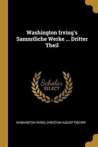 Cover image for Washington Irving's Sammtliche Werke ... Dritter Theil