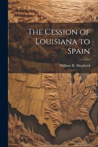 Cover image for The Cession of Louisiana to Spain