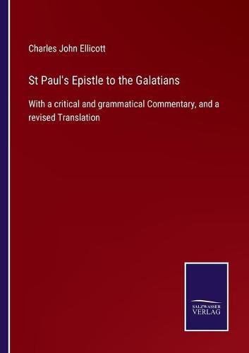 Cover image for St Paul's Epistle to the Galatians: With a critical and grammatical Commentary, and a revised Translation