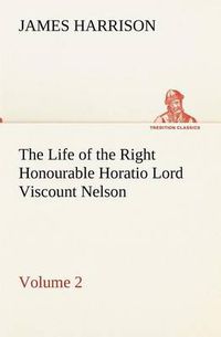 Cover image for The Life of the Right Honourable Horatio Lord Viscount Nelson, Volume 2