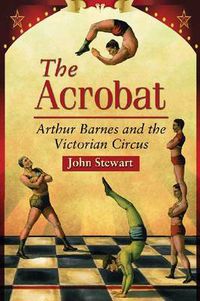 Cover image for The Acrobat: Arthur Barnes and the Victorian Circus