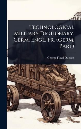 Cover image for Technological Military Dictionary. Germ. Engl. Fr. (Germ. Part)