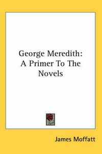 Cover image for George Meredith: A Primer to the Novels