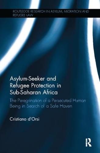 Cover image for Asylum-Seeker and Refugee Protection in Sub-Saharan Africa: The Peregrination of a Persecuted Human Being in Search of a Safe Haven