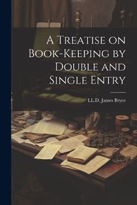 Cover image for A Treatise on Book-Keeping by Double and Single Entry