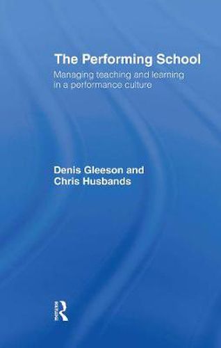 Cover image for The Performing School: Managing teaching and learning in a performance culture